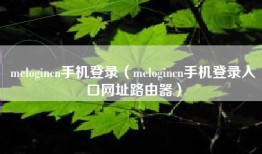 melogincn手机登录（melogincn手机登录入口网址路由器）